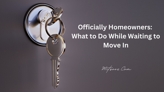 Officially Homeowners: What to Do While Waiting to Move In